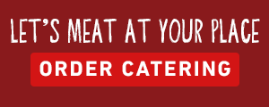 Let's Meat At Your Place. ORDER CATERING