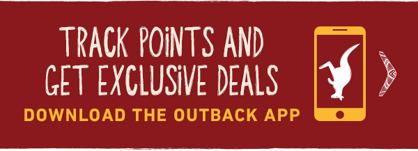 Track points and get exclusive deals. Download the Outback app