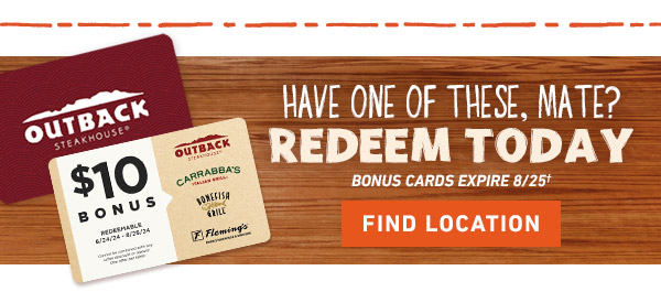 Have one of these, mate? Redeem today. Bonus cards expire 8/25† FIND LOCATION